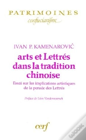 Arts Et Lettres Dans La Tradition Chinoise ; Essai Sur Les Implications Artistiques De La Pensee Des Lettres