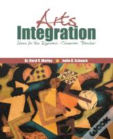 Arts Integration: Ideas For The Dynamic Classroom Teacher