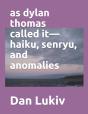 As Dylan Thomas Called It-Haiku, Senryu, And Anomalies - Preview