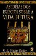 As Idéias dos Egípcios Sobre a Vida Futura