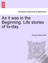 As It Was In The Beginning. Life Stories