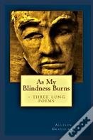 As My Blindness Burns - Three Long Poems