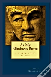 As My Blindness Burns - Three Long Poems