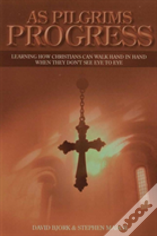 As Pilgrims Progress - Learning How Christians Can Walk Hand In Hand When They Don'T See Eye To Eye