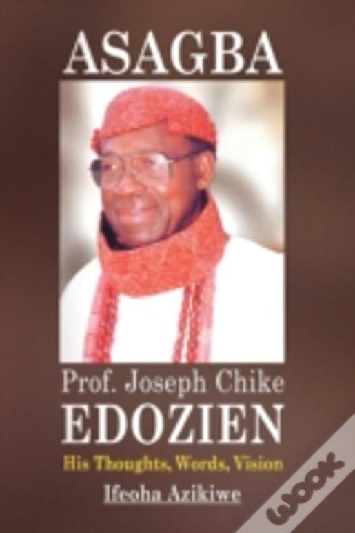 Asagba: Prof. Joseph Chike Edozien His Thoughts, Words, Vision