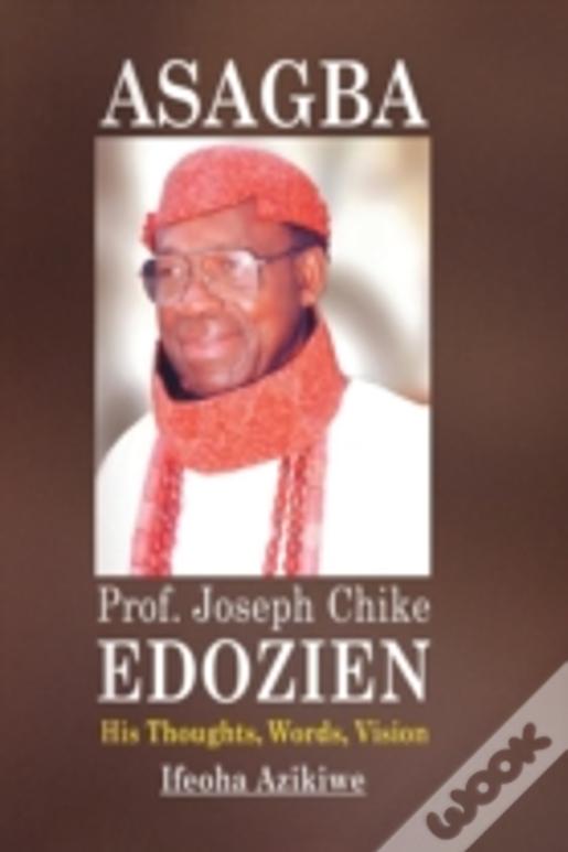 Asagba: Prof. Joseph Chike Edozien His Thoughts, Words, Vision