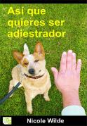 Así Que Quieres Ser Adiestrador