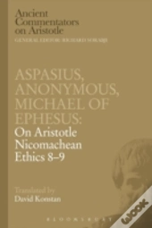 Aspasius, Michael Of Ephesus, Anonymous: On Aristotle Nicomachean Ethics 8-9