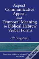 Aspect, Communicative Appeal, And Temporal Meaning In Biblical Hebrew Verbal Forms