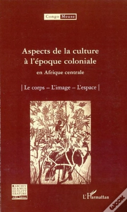 Capa do artigo Aspects De La Culture À L'Époque Coloniale En Afrique Centrale ; Le Corps, L'Image, L'Espace