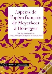 Aspects De L'Opéra Français De Meyerbeer À Honegger
