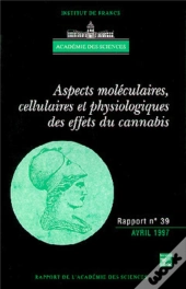 Aspects Moléculaires, Cellulaires Et Physiologiques Des Effets Du Cannabis (Rapport De L'Académie Des Sciences N°39)