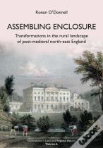 Assembling Enclosure: Transformations In The Rural Landscape Of Post-Medieval North-East England