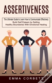 Assertiveness: The Ultimate Guide To Lea