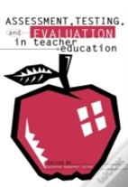 Assessment, Testing And Evaluation In Teacher Education