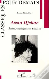 Assia Djebar ; Ecrire, Transgresser, Resister