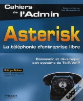 Asterisk. ; La Téléphonie D'Entreprise Libre ; Concevoir Et Développer Son Système De Toip/Voip
