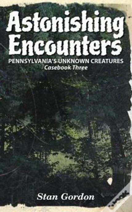 Astonishing Encounters: Pennsylvania'S Unknown Creatures, Casebook 3