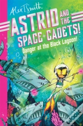 Astrid And The Space Cadets: Danger At The Black Lagoon!