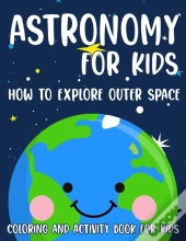 Astronomy For Kids How To Explore Outer Space
