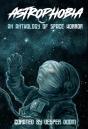 Astrophobia: An Anthology Of Space Horror - Preview
