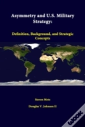 Asymmetry And U.S. Military Strategy: Definition, Background, And Strategic Concepts