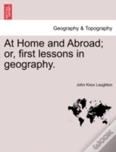 At Home And Abroad; Or, First Lessons In Geography.