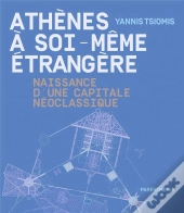 Athènes À Soi-Même Étrangère ; Naissance D'Une Capitale Néoclassique