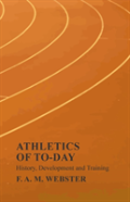 Athletics Of To-Day - History, Development And Training
