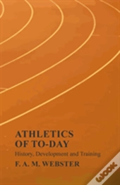 Athletics Of To-Day - History, Development And Training