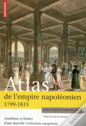 Atlas De L'Empire De Napoléon ; 1799-1815 ; L'Ambition D'Une Nouvelle Civilisation Européenne