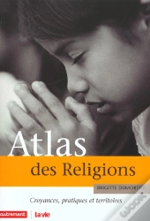 Atlas Des Religions ; Croyances Pratiques Et Territoires