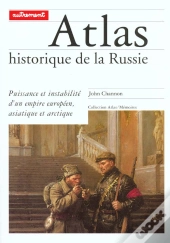 Atlas Historique De La Russie Puissance Et Instabilite D'Un Empire Europeen Asiatique Et Arctique