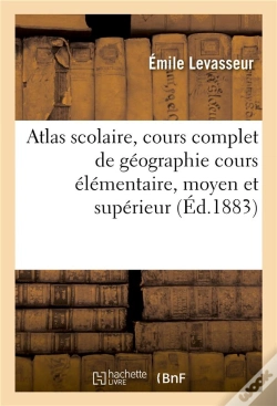 Capa do artigo Atlas Scolaire : Cours Complet De Geographie Cours Elementaire, Moyen Et Superieur, Redige