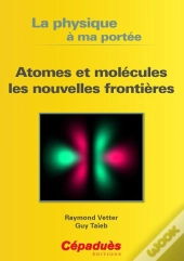 Atomes Et Molécules Les Nouvelles Frontières ; La Physique À Ma Portée