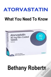 Atorvastatin. What You Need To Know.: A