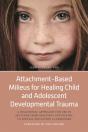 Attachment-Based Milieus For Healing Child And Adolescent Developmental Trauma - Preview