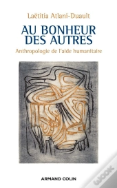 Au Bonheur Des Autres ; Anthropologie De L'Aide Humanitaire