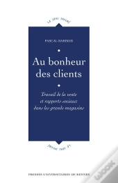 Au Bonheur Des Clients ; Travail De La Vente Et Rapports Sociaux Dans Les Grands Magasins