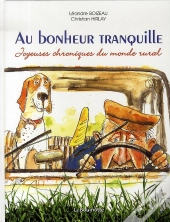 Au Bonheur Tranquille ; Joyeuses Chroniques Du Monde Rural
