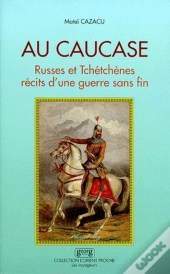 Au Caucase ; Russes Et Tchétchènes, Récits D'Une Guerre Sans Fin