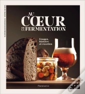 Au Coeur De La Fermentation - Histoire, Usages Et Recettes