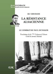 Au Coeur De La Résistance Alsacienne, Le Combat De Paul Dungler