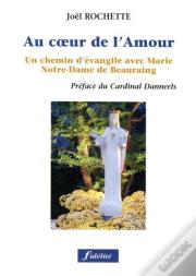 Au Coeur De L'Amour. Un Chemin D'Evangile Avec Marie, Notre-Dmae De Beauraing