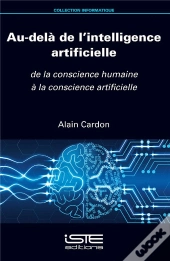 Au-Delà De L'Intelligence Artificielle ; De La Conscience Humaine À La Conscience Artificielle