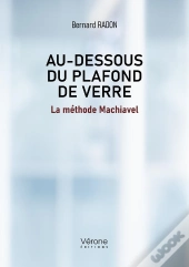 Au Dessous Du Plafond De Verre : La Méthode Machiavel
