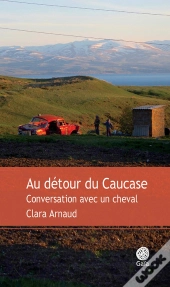 Au Détour Du Caucase ; Conversations Avec Un Cheval