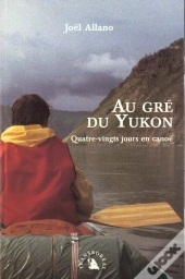 Au Gre Du Yukon ; Quatre-Vingt Jours En Canoe