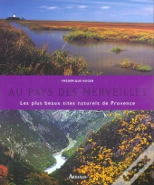 Au Pays Des Merveilles ; Les Plus Beaux Sites Naturels De Provence