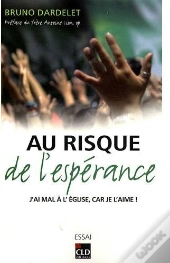 Au Risque De L'Espérance ; J'Ai Mal À L'Église, Car Je L'Aime !